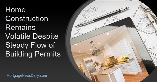 Home Construction Remains Volatile Despite Steady Flow of Building Permits