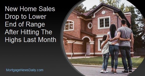 New Home Sales Drop to Lower End of Range After Hitting The Highs Last Month