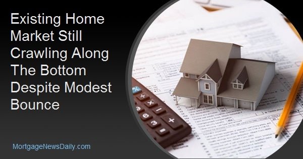 Existing Home Market Still Crawling Along The Bottom Despite Modest Bounce
