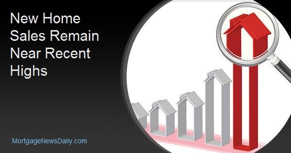 New Home Sales Remain Near Recent Highs