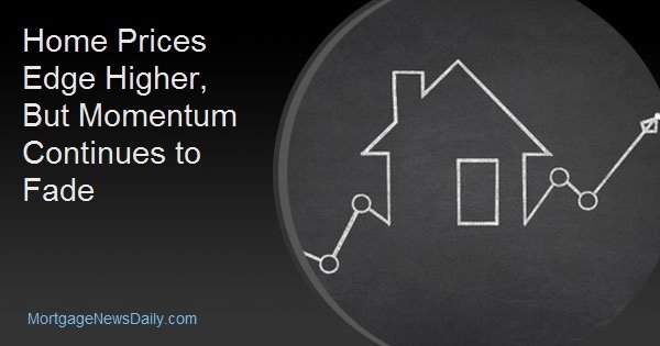 Home Prices Edge Higher, But Momentum Continues to Fade